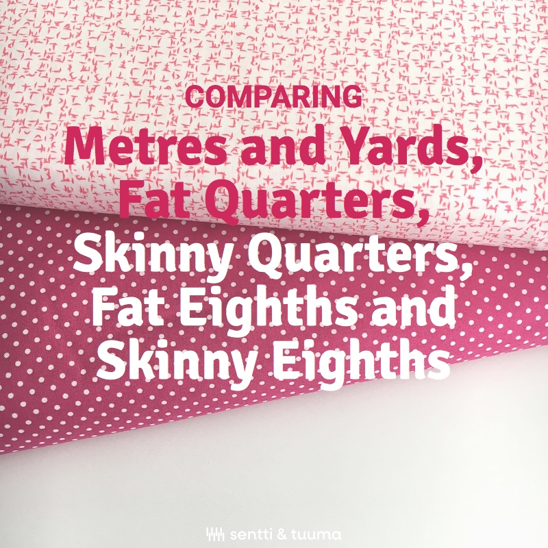 Comparing Metres and Yards, Fat Quarters, Skinny Quarters, Fat Eighths and Skinny Eighths - Sentti ja Tuuma